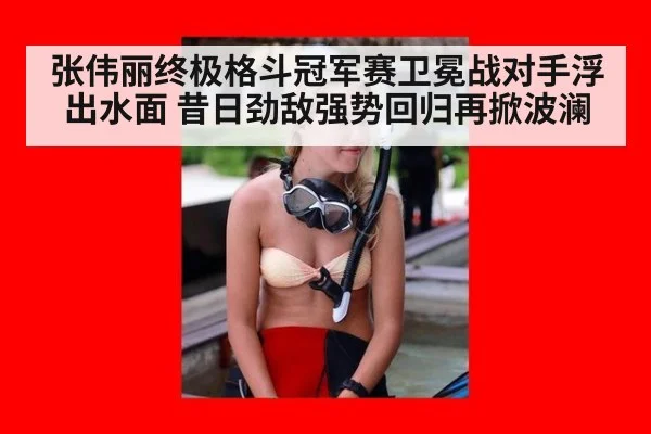张伟丽终极格斗冠军赛卫冕战对手浮出水面 昔日劲敌强势回归再掀波澜